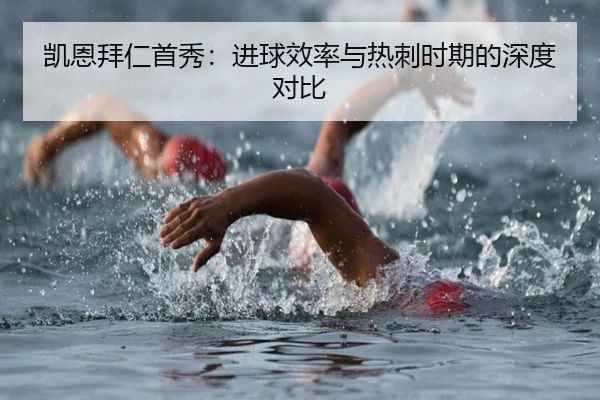 凯恩拜仁首秀：进球效率与热刺时期的深度对比